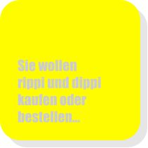 Sie wollen rippi und dippi kaufen oder bestellen...